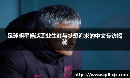 足球明星畅谈职业生涯与梦想追求的中文专访揭秘